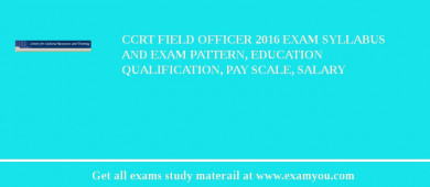 CCRT Field Officer 2018 Exam Syllabus And Exam Pattern, Education Qualification, Pay scale, Salary
