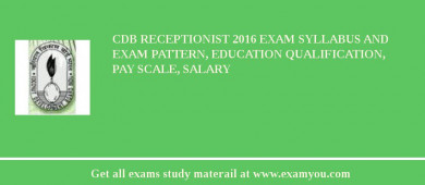 CDB Receptionist 2018 Exam Syllabus And Exam Pattern, Education Qualification, Pay scale, Salary