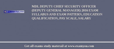 MDL Deputy Chief Security Officer (Deputy General Manager) 2018 Exam Syllabus And Exam Pattern, Education Qualification, Pay scale, Salary