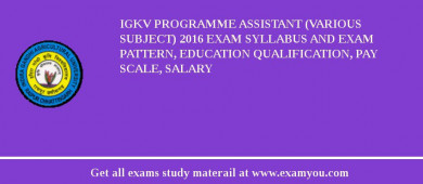 IGKV Programme Assistant (Various Subject) 2018 Exam Syllabus And Exam Pattern, Education Qualification, Pay scale, Salary