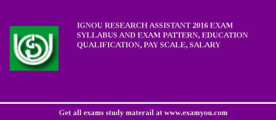 IGNOU Research Assistant 2018 Exam Syllabus And Exam Pattern, Education Qualification, Pay scale, Salary