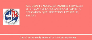 KPL Deputy Manager (Marine Services) 2018 Exam Syllabus And Exam Pattern, Education Qualification, Pay scale, Salary