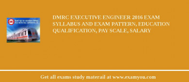 DMRC Executive Engineer 2018 Exam Syllabus And Exam Pattern, Education Qualification, Pay scale, Salary