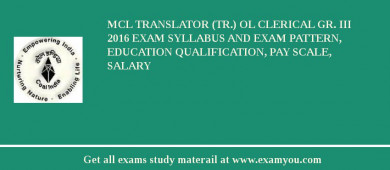 MCL Translator (Tr.) OL Clerical Gr. III 2018 Exam Syllabus And Exam Pattern, Education Qualification, Pay scale, Salary