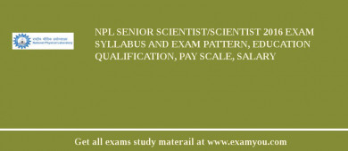 NPL Senior Scientist/Scientist 2018 Exam Syllabus And Exam Pattern, Education Qualification, Pay scale, Salary