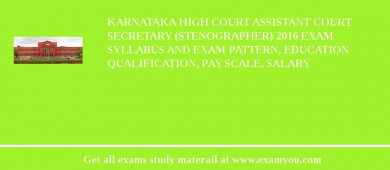 Karnataka High Court Assistant Court Secretary (Stenographer) 2018 Exam Syllabus And Exam Pattern, Education Qualification, Pay scale, Salary