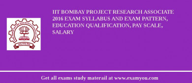 IIT Bombay Project Research Associate 2018 Exam Syllabus And Exam Pattern, Education Qualification, Pay scale, Salary