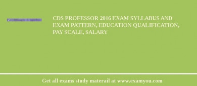 CDS Professor 2018 Exam Syllabus And Exam Pattern, Education Qualification, Pay scale, Salary