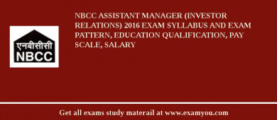 NBCC Assistant Manager (Investor Relations) 2018 Exam Syllabus And Exam Pattern, Education Qualification, Pay scale, Salary