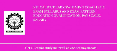 NIT Calicut Lady Swimming Coach 2018 Exam Syllabus And Exam Pattern, Education Qualification, Pay scale, Salary