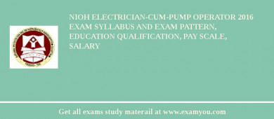 NIOH Electrician-Cum-Pump Operator 2018 Exam Syllabus And Exam Pattern, Education Qualification, Pay scale, Salary