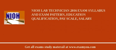 NIOH Lab Technician 2018 Exam Syllabus And Exam Pattern, Education Qualification, Pay scale, Salary