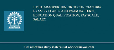 IIT Kharagpur Junior Technician 2018 Exam Syllabus And Exam Pattern, Education Qualification, Pay scale, Salary