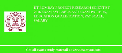 IIT Bombay Project Research Scientist 2018 Exam Syllabus And Exam Pattern, Education Qualification, Pay scale, Salary