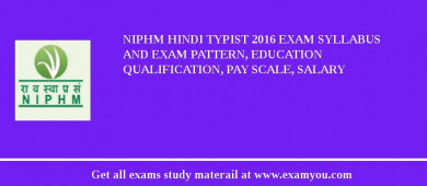 NIPHM Hindi Typist 2018 Exam Syllabus And Exam Pattern, Education Qualification, Pay scale, Salary