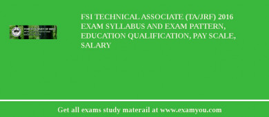 FSI Technical Associate (TA/JRF) 2018 Exam Syllabus And Exam Pattern, Education Qualification, Pay scale, Salary
