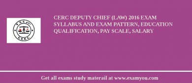 CERC Deputy Chief (Law) 2018 Exam Syllabus And Exam Pattern, Education Qualification, Pay scale, Salary