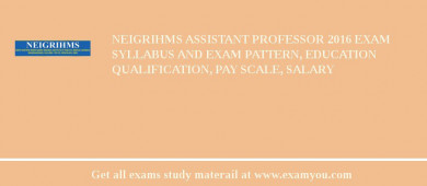 NEIGRIHMS Assistant Professor 2018 Exam Syllabus And Exam Pattern, Education Qualification, Pay scale, Salary