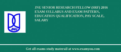 JNU Senior Research Fellow (SRF) 2018 Exam Syllabus And Exam Pattern, Education Qualification, Pay scale, Salary