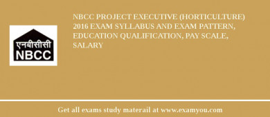 NBCC Project Executive (Horticulture) 2018 Exam Syllabus And Exam Pattern, Education Qualification, Pay scale, Salary