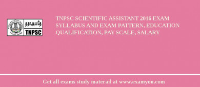 TNPSC Scientific Assistant 2018 Exam Syllabus And Exam Pattern, Education Qualification, Pay scale, Salary