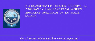 KUFOS Assistant Professor (Geo Physics) 2018 Exam Syllabus And Exam Pattern, Education Qualification, Pay scale, Salary