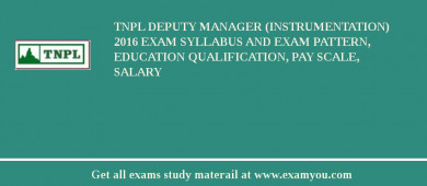 TNPL Deputy Manager (Instrumentation) 2018 Exam Syllabus And Exam Pattern, Education Qualification, Pay scale, Salary