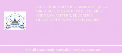 ISM Senior Scientific Assistant  (UR-4; OBC-1, SC-2, ST-1) 2018 Exam Syllabus And Exam Pattern, Education Qualification, Pay scale, Salary