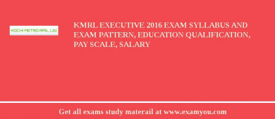 KMRL Executive 2018 Exam Syllabus And Exam Pattern, Education Qualification, Pay scale, Salary
