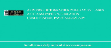 ANIMERS Photographer 2018 Exam Syllabus And Exam Pattern, Education Qualification, Pay scale, Salary