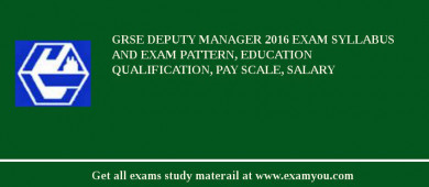 GRSE Deputy Manager 2018 Exam Syllabus And Exam Pattern, Education Qualification, Pay scale, Salary