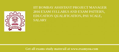 IIT Bombay Assistant Project Manager 2018 Exam Syllabus And Exam Pattern, Education Qualification, Pay scale, Salary