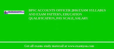 BPSC Accounts Officer 2018 Exam Syllabus And Exam Pattern, Education Qualification, Pay scale, Salary