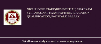 NIOH House Staff (Residential) 2018 Exam Syllabus And Exam Pattern, Education Qualification, Pay scale, Salary