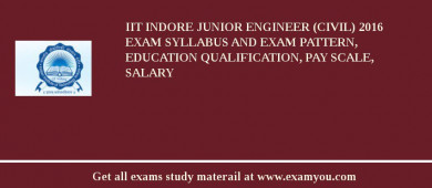 IIT Indore Junior Engineer (Civil) 2018 Exam Syllabus And Exam Pattern, Education Qualification, Pay scale, Salary