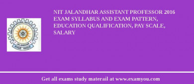 NIT Jalandhar Assistant Professor 2018 Exam Syllabus And Exam Pattern, Education Qualification, Pay scale, Salary