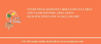 CTCRI Field Assistant 2018 Exam Syllabus And Exam Pattern, Education Qualification, Pay scale, Salary