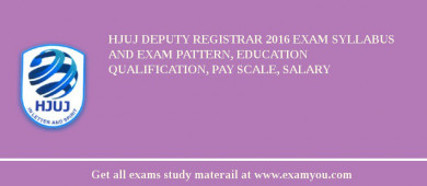 HJUJ Deputy Registrar 2018 Exam Syllabus And Exam Pattern, Education Qualification, Pay scale, Salary