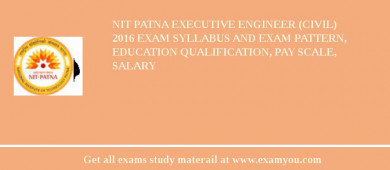 NIT Patna Executive Engineer (Civil) 2018 Exam Syllabus And Exam Pattern, Education Qualification, Pay scale, Salary