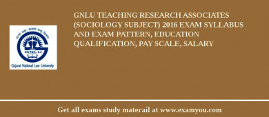 GNLU Teaching Research Associates (Sociology subject) 2018 Exam Syllabus And Exam Pattern, Education Qualification, Pay scale, Salary