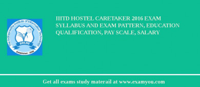 IIITD Hostel Caretaker 2018 Exam Syllabus And Exam Pattern, Education Qualification, Pay scale, Salary