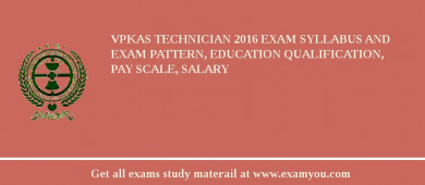 VPKAS Technician 2018 Exam Syllabus And Exam Pattern, Education Qualification, Pay scale, Salary