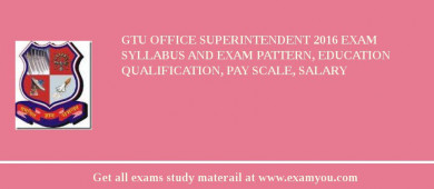 GTU Office Superintendent 2018 Exam Syllabus And Exam Pattern, Education Qualification, Pay scale, Salary