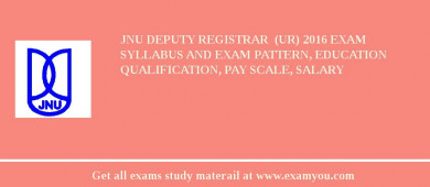 JNU Deputy Registrar  (UR) 2018 Exam Syllabus And Exam Pattern, Education Qualification, Pay scale, Salary