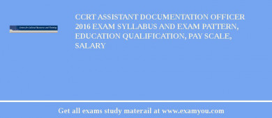 CCRT Assistant Documentation Officer 2018 Exam Syllabus And Exam Pattern, Education Qualification, Pay scale, Salary