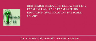 IIHR Senior Research Fellow (SRF) 2018 Exam Syllabus And Exam Pattern, Education Qualification, Pay scale, Salary