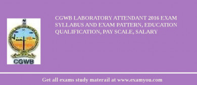 CGWB Laboratory Attendant 2018 Exam Syllabus And Exam Pattern, Education Qualification, Pay scale, Salary
