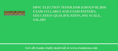 HPSC Election Tehsildar (Group-B) 2018 Exam Syllabus And Exam Pattern, Education Qualification, Pay scale, Salary
