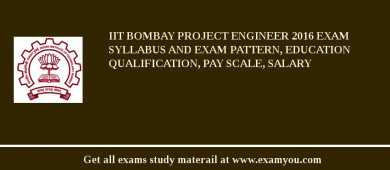 IIT Bombay Project Engineer 2018 Exam Syllabus And Exam Pattern, Education Qualification, Pay scale, Salary