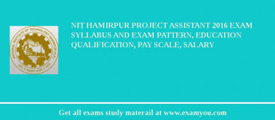 NIT Hamirpur Project Assistant 2018 Exam Syllabus And Exam Pattern, Education Qualification, Pay scale, Salary